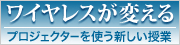 ワイヤレスが変える　プロジェクターを使う新しい授業